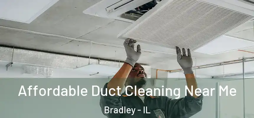 Affordable Duct Cleaning Near Me Bradley - IL