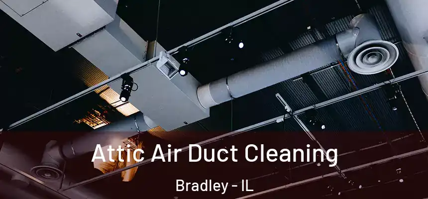 Attic Air Duct Cleaning Bradley - IL
